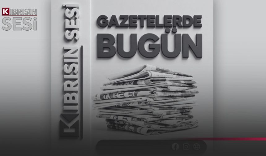 GAZETELERDE BUGÜN