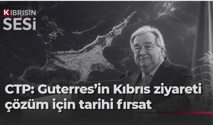 CTP’den Guterres ziyaretine destek: “Çözüm sürecine ivme kazandırabilir”