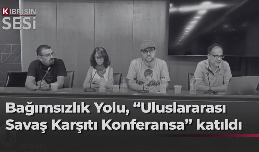 Bağımsızlık Yolu, Atina’da düzenlenen Uluslararası Savaş Karşıtı Konferansa katıldı