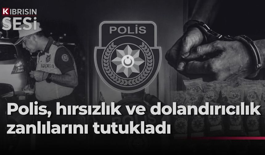 Polis bülteni: Hırsızlık ve dolandırıcılık zanlıları tutuklandı