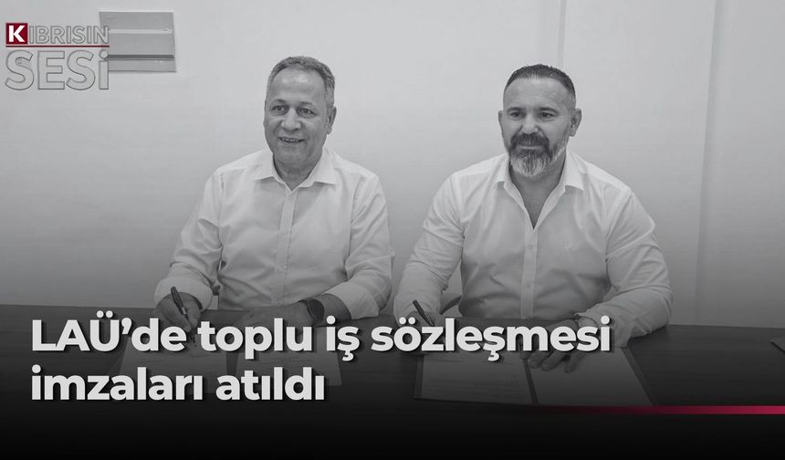 KTAMS ile LAÜ arasında Toplu İş Sözleşmesi imzalandı