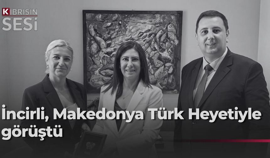 CTP Genel Başkanı İncirli, Kuzey Makedonya Türk Hareket Partisi heyetini kabul etti