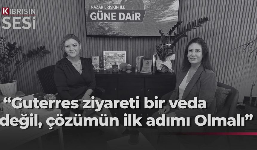 CTP Genel Başkanı Sıla Usar İncirli’den Guterres ziyareti öncesi "Soğukkanlılık" çağrısı ve seçime dair mesajlar