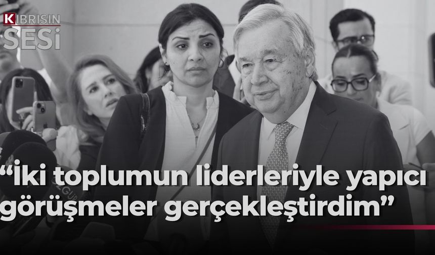 Guterres: “Güven Yaratıcı Önlemlerin ilerleyip ilerlemediğini görmek istiyorum”