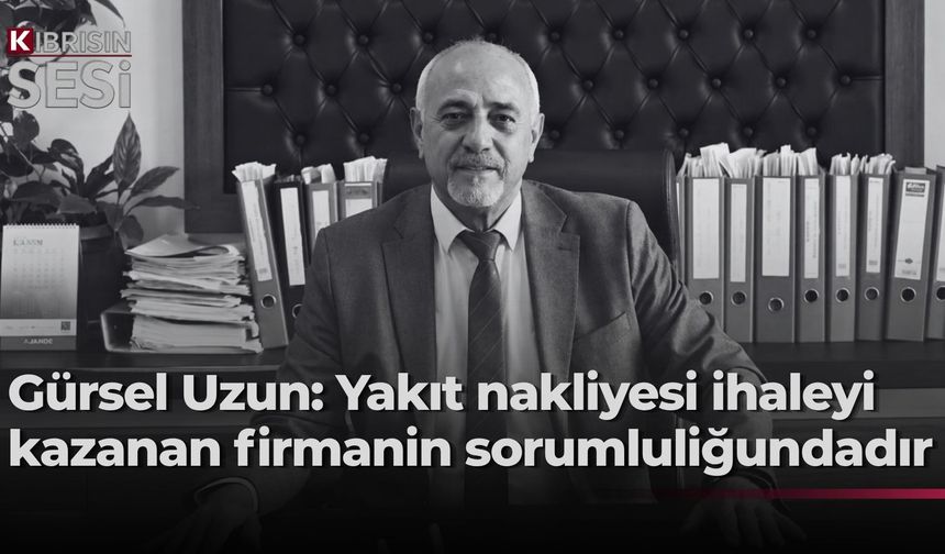 Gürsel Uzun: “Yakıt nakliyesi, ihaleyi kazanan firmanın sorumluluğundadır”