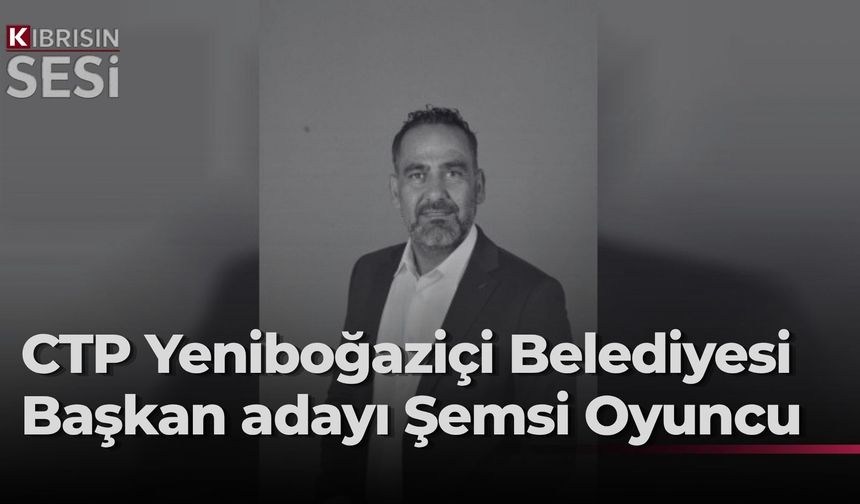 CTP’nin Yeniboğaziçi Belediye Başkan adayı Şemsi Oyuncu oldu