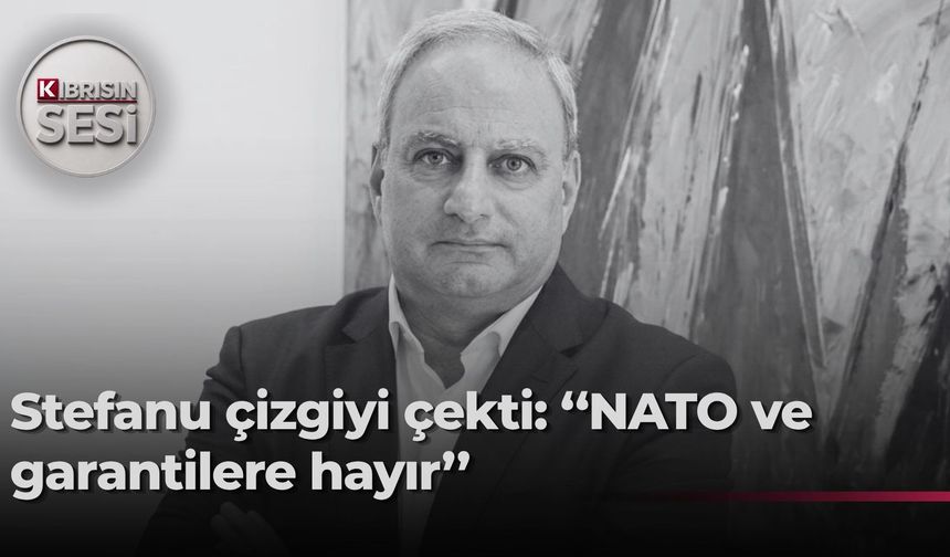 Stefanu, Kıbrıs sorunundaki son gelişmeleri değerlendirdi!