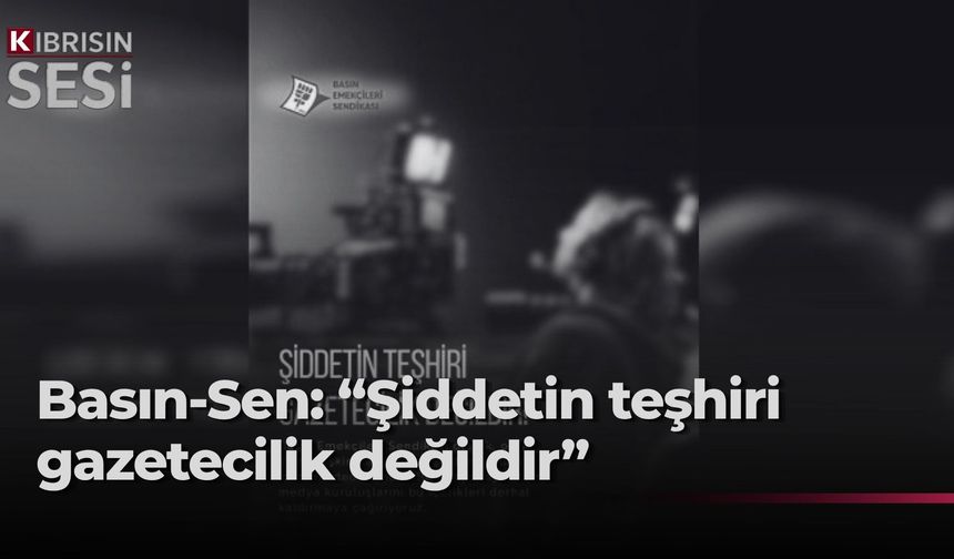 Basın-Sen’den şiddet içerikli görüntülerin kaldırılması çağrısı