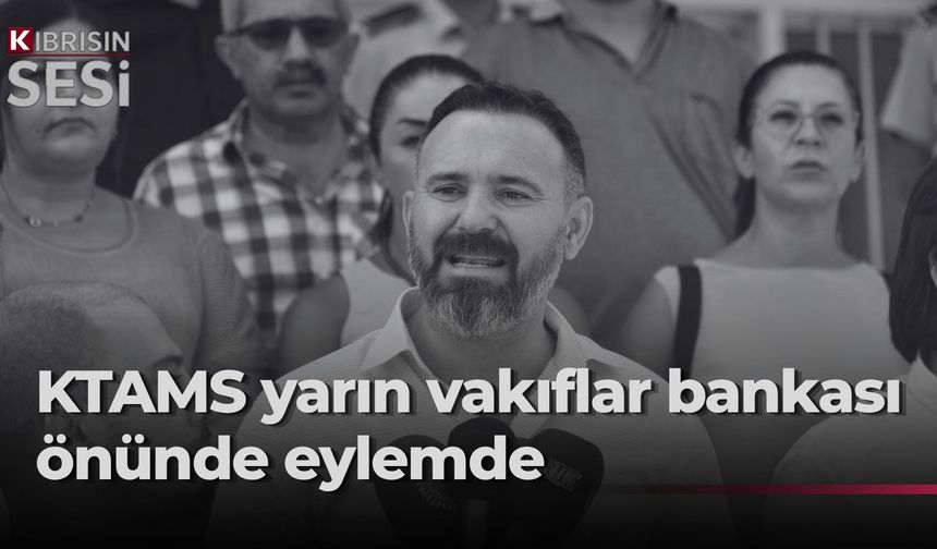 KTAMS, yarın Vakıflar Bankası önünde basın açıklaması yapacak