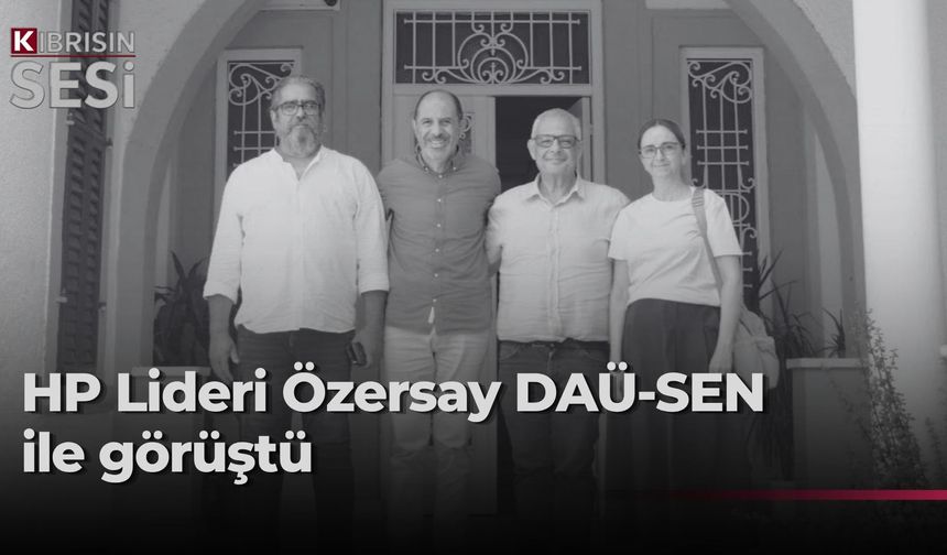 Özersay, DAÜ-SEN yetkilileriyle bir araya geldi