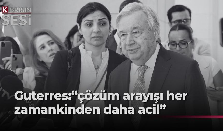Guterres: "Kıbrıs ziyaretim, çözüm arayışının her zamankinden daha acil olduğunu gösterdi"