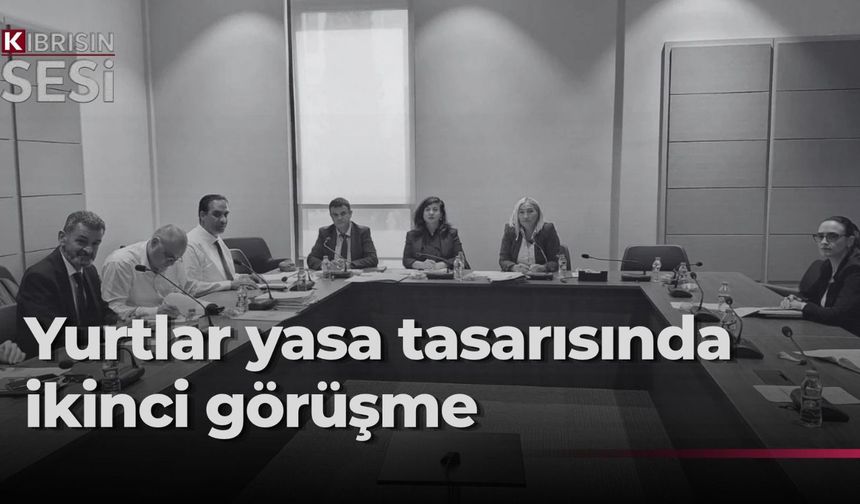 Hukuk Komitesi, yurtlarla ilgili yasa tasarısında ikinci görüşmeyi tamamladı