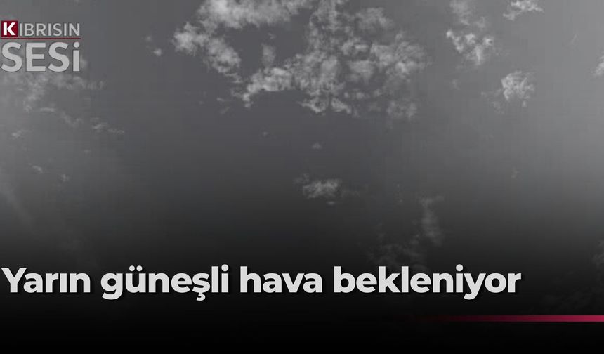 Bugün  hava açık ve güneşli olacak