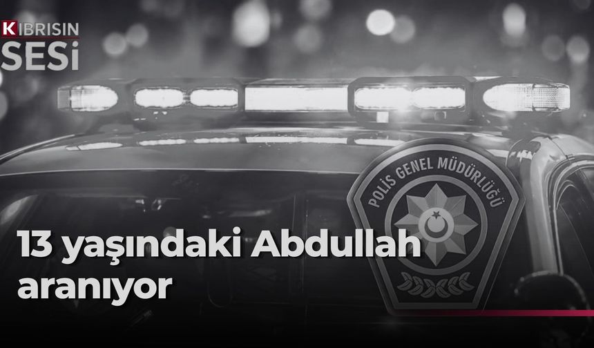 Lefkoşa’da sakin 13 yaşındaki Abdullah Zorba aranıyor.