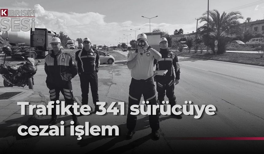 Trafik denetimlerinde 341 sürücü rapor edildi