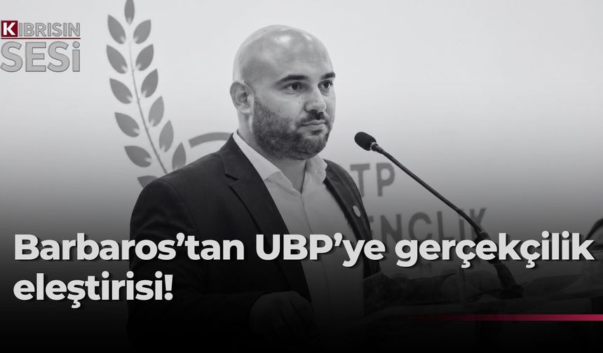 Barbaros’tan UBP’ye gerçekçilik eleştirisi!