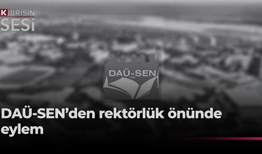 DAÜ-SEN, yarın DAÜ Rektörlüğü önünde eylem yapacak