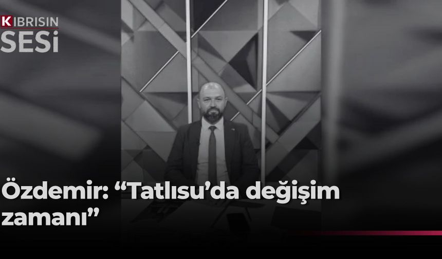 Özdemir: “Tatlısu’da değişim ve gelişim zamanı”