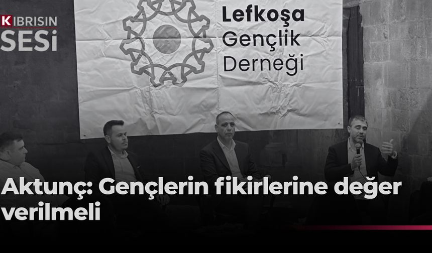Aktunç: “Gençlere saygı, fikirlerine değer vermekle başlar”