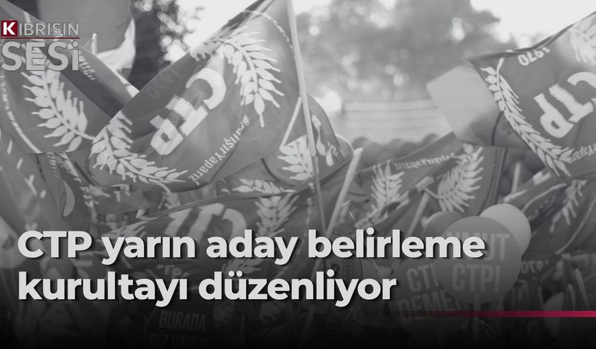CTP, milletvekili adaylarını belirlemek için yarın kurultay yapıyor
