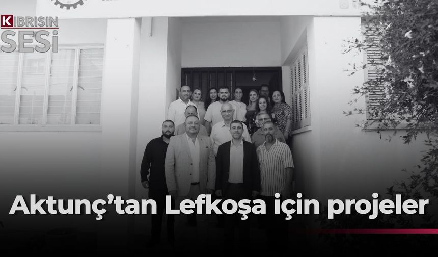 Aktunç: ‘Lefkoşa yıllardır sorunlarla yaşamaya mahkum edildi’