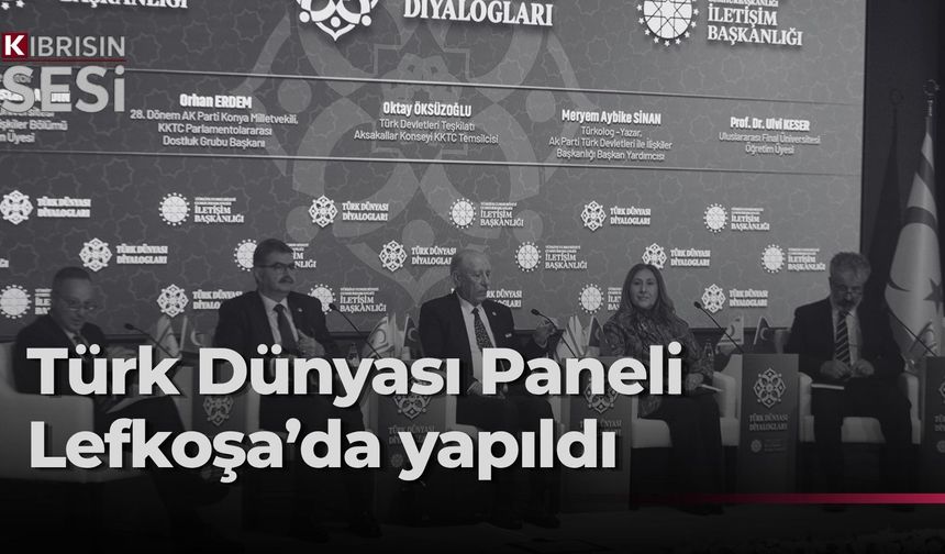“Türk Dünyası Diyalogları: Ortak Gelecek Ortak Vizyon Paneli” Lefkoşa'da yapıldı