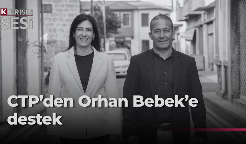 CTP, Tatlısu’da Orhan Bebek’e destek kararı aldı