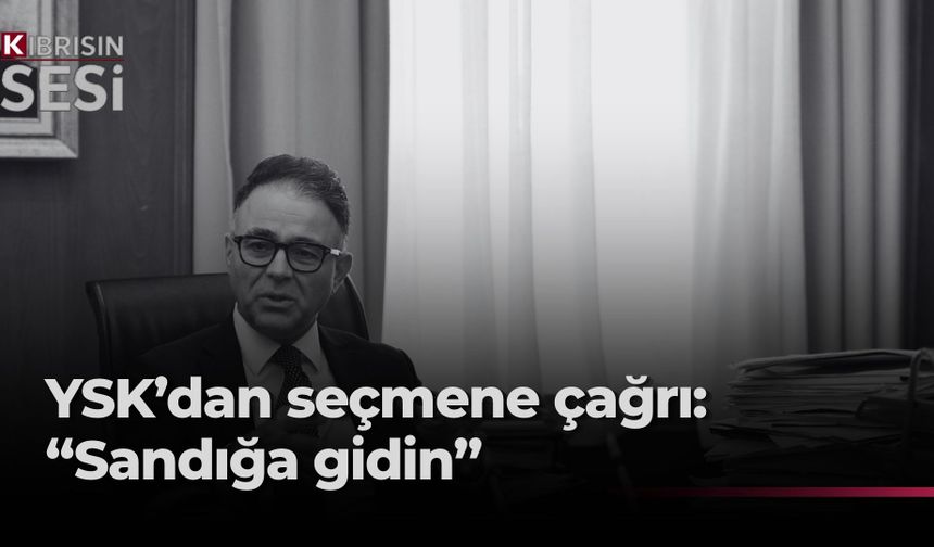 YSK Başkanı’ndan seçmene çağrı: “Vatandaşlık görevinizi yerine getirin, sandığa gidin”