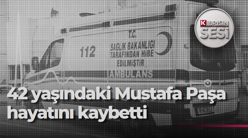 Mustafa Paşa hayatını kaybetti