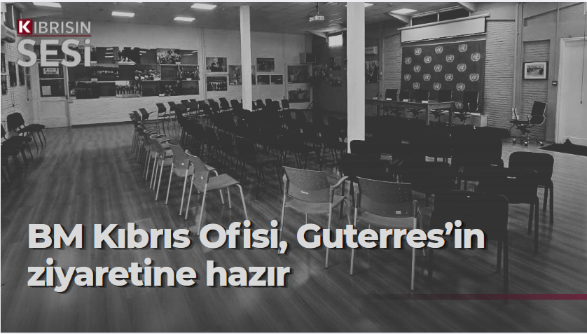 BM Kıbrıs Ofisi, Guterres’in ziyaretine hazırlandı