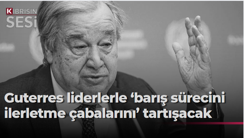Guterres Kıbrıs’ta: Hedef müzakere sürecini yeniden canlandırmak